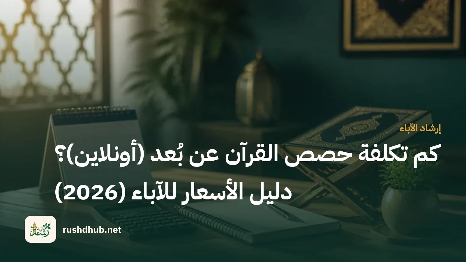 طاولة تخطيط أسرية عليها دفتر وآلة حاسبة وتقويم بجوار مصحف على حامل خشبي